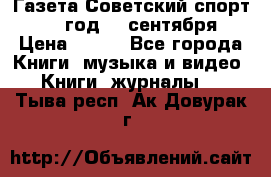 Газета Советский спорт 1955 год 20 сентября › Цена ­ 500 - Все города Книги, музыка и видео » Книги, журналы   . Тыва респ.,Ак-Довурак г.